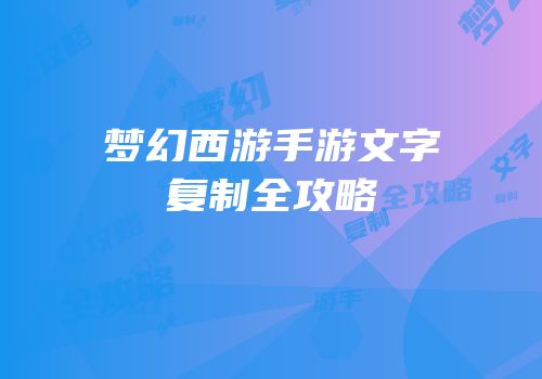 梦幻西游手游文字复制全攻略