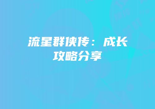 流星群侠传：成长攻略分享