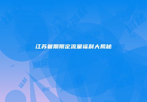 江苏暑期限定流量福利大揭秘