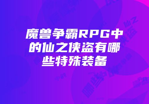 魔兽争霸RPG中的仙之侠盗有哪些特殊装备