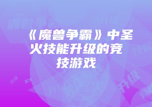 《魔兽争霸》中圣火技能升级的竞技游戏