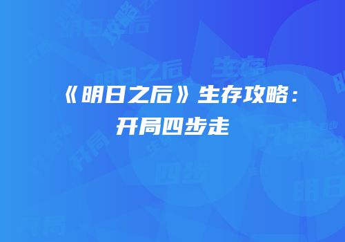 《明日之后》生存攻略：开局四步走