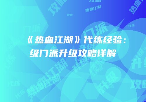 《热血江湖》代练经验：级门派升级攻略详解