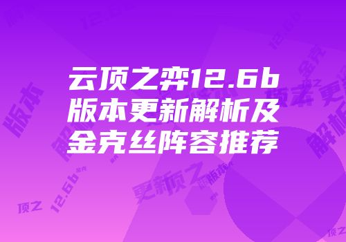 云顶之弈12.6b版本更新解析及金克丝阵容推荐