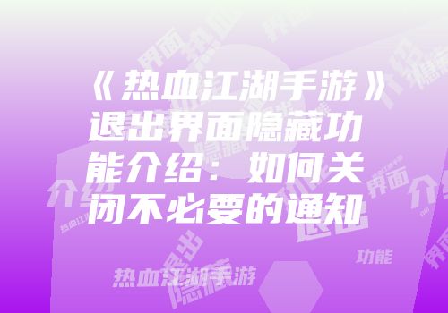 《热血江湖手游》退出界面隐藏功能介绍：如何关闭不必要的通知