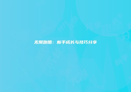 无限跑酷：新手成长与技巧分享