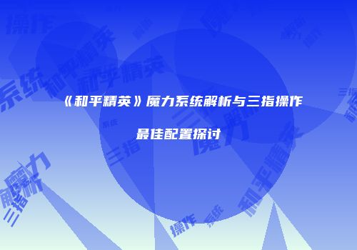 《和平精英》魔力系统解析与三指操作最佳配置探讨