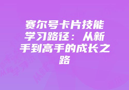 赛尔号卡片技能学习路径：从新手到高手的成长之路