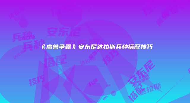 《魔兽争霸》安东尼达拉斯兵种搭配技巧