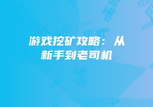 游戏挖矿攻略：从新手到老司机