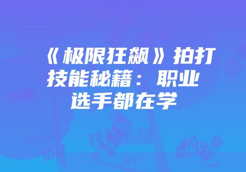 《极限狂飙》拍打技能秘籍：职业选手都在学