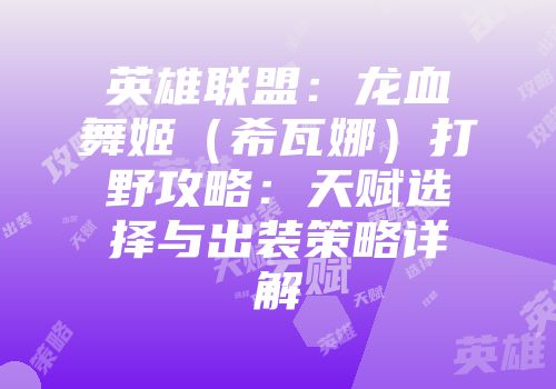 英雄联盟：龙血舞姬（希瓦娜）打野攻略：天赋选择与出装策略详解