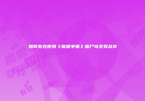 如何有效使用《魔兽争霸》僵尸岛变异战斧
