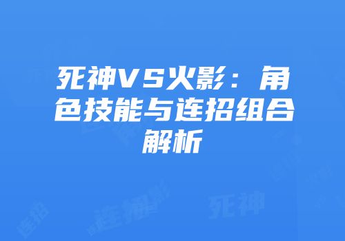 死神VS火影：角色技能与连招组合解析
