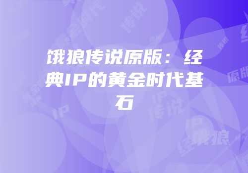 饿狼传说原版：经典IP的黄金时代基石