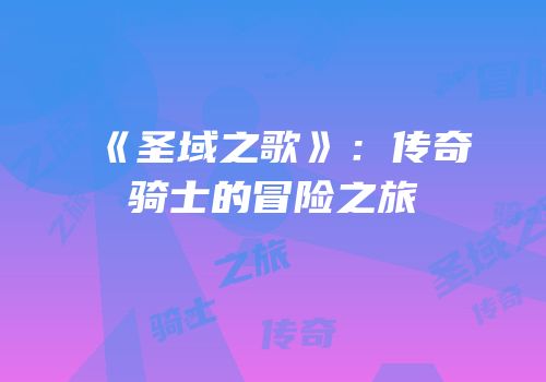 《圣域之歌》：传奇骑士的冒险之旅