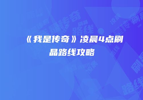《我是传奇》凌晨4点刷晶路线攻略