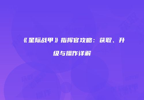 《星际战甲》指挥官攻略：获取、升级与操作详解