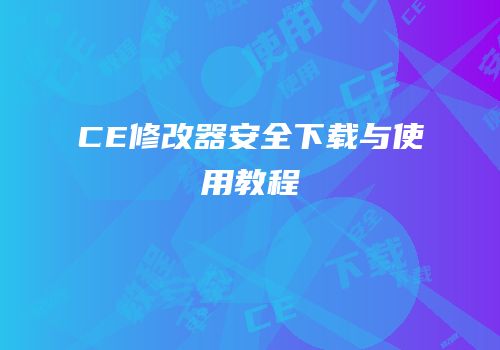 CE修改器安全下载与使用教程
