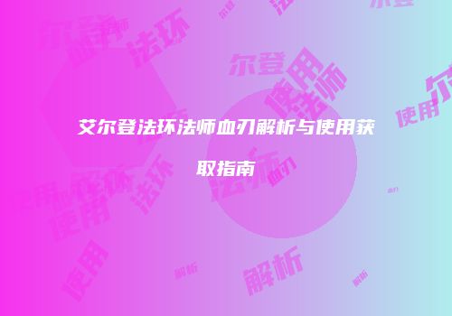 艾尔登法环法师血刃解析与使用获取指南