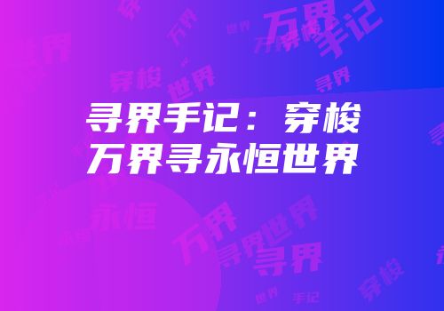 寻界手记：穿梭万界寻永恒世界