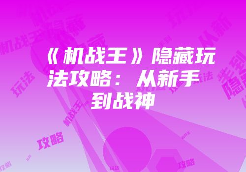 《机战王》隐藏玩法攻略：从新手到战神