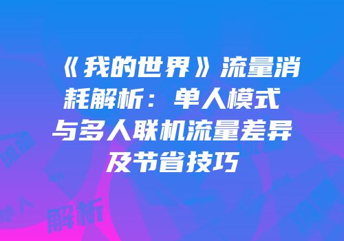 《我的世界》流量消耗解析：单人模式与多人联机流量差异及节省技巧