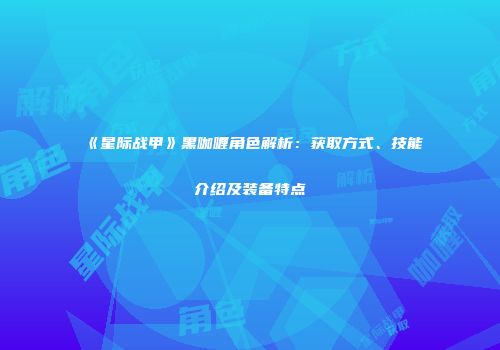 《星际战甲》黑咖喱角色解析：获取方式、技能介绍及装备特点