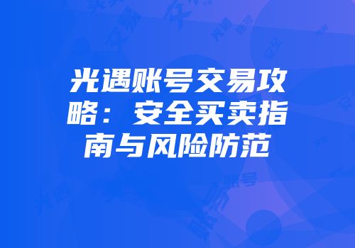 光遇账号交易攻略：安全买卖指南与风险防范