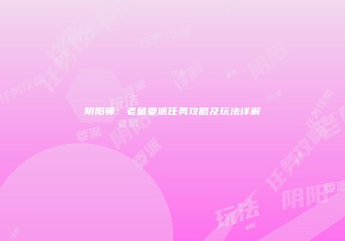 阴阳师：老鼠委派任务攻略及玩法详解