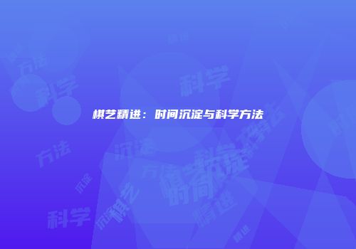 棋艺精进：时间沉淀与科学方法