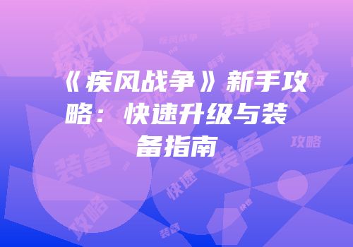 《疾风战争》新手攻略：快速升级与装备指南