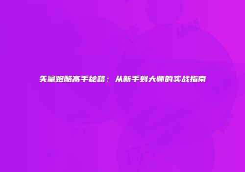 矢量跑酷高手秘籍：从新手到大师的实战指南