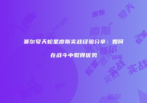赛尔号天蛇星廖斯实战经验分享:如何在战斗中取得优势