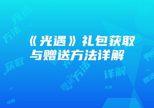 《光遇》礼包获取与赠送方法详解
