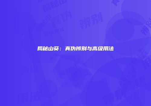 揭秘山葵：真伪辨别与高级用法