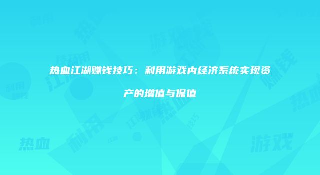 热血江湖赚钱技巧：利用游戏内经济系统实现资产的增值与保值