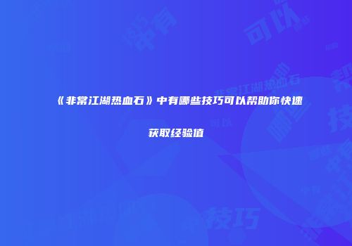 《非常江湖热血石》中有哪些技巧可以帮助你快速获取经验值