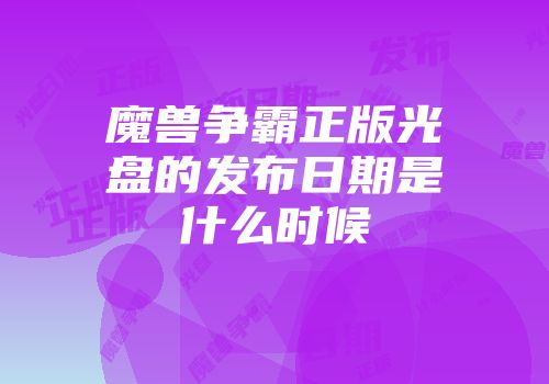 魔兽争霸正版光盘的发布日期是什么时候
