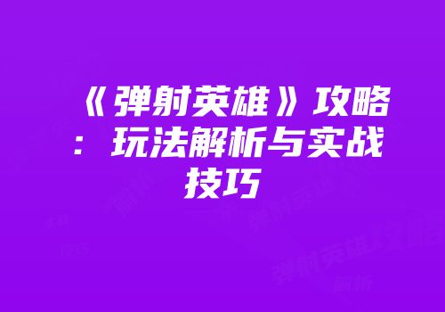 《弹射英雄》攻略：玩法解析与实战技巧