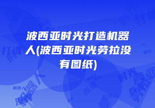 波西亚时光打造机器人(波西亚时光劳拉没有图纸)