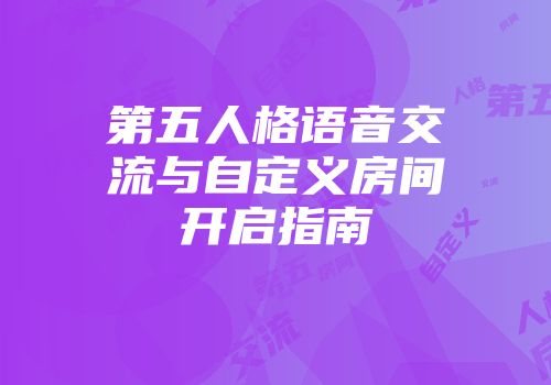 第五人格语音交流与自定义房间开启指南