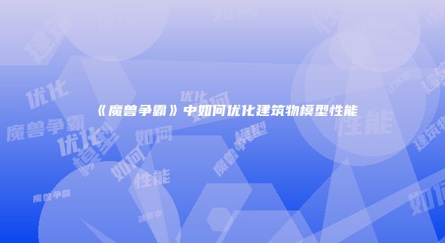 《魔兽争霸》中如何优化建筑物模型性能