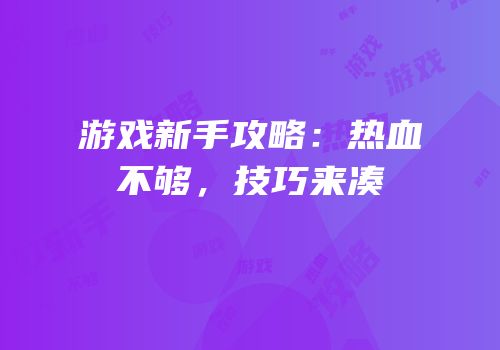 游戏新手攻略：热血不够，技巧来凑
