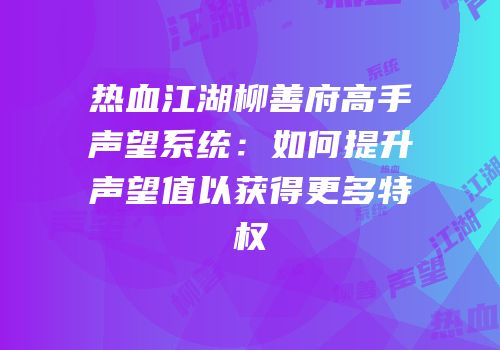 热血江湖柳善府高手声望系统:如何提升声望值以获得更多特权