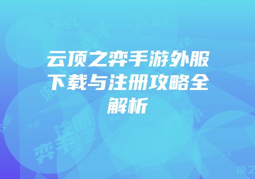 云顶之弈手游外服下载与注册攻略全解析