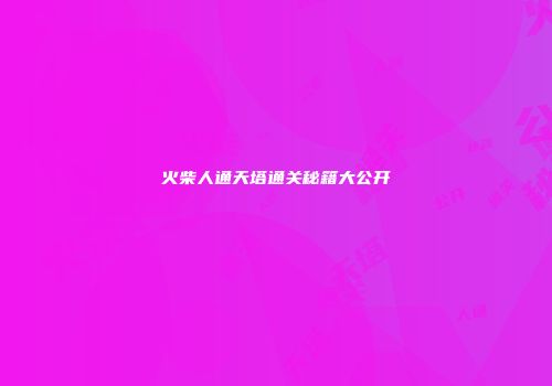 火柴人通天塔通关秘籍大公开