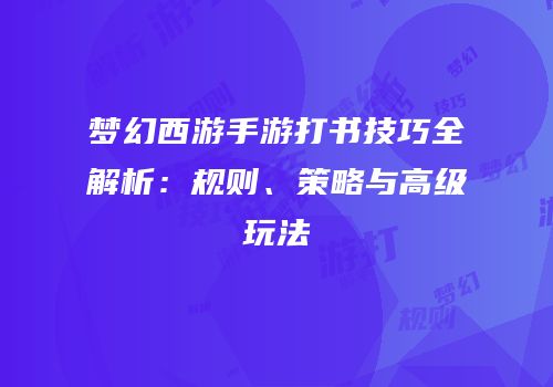 梦幻西游手游打书技巧全解析：规则、策略与高级玩法
