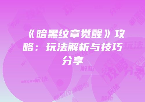 《暗黑纹章觉醒》攻略：玩法解析与技巧分享