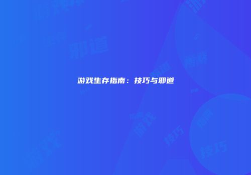 游戏生存指南：技巧与邪道
